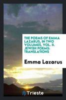 The Poems of Emma Lazarus, in Two Volumes, Vol. II. Jewish Poems