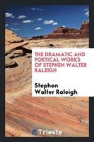 The Dramatic and Poetical Works of Stephen Walter Raleigh