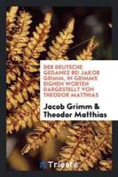 Der Deutsche Gedanke Bei Jakob Grimm, in Grimms Eignen Worten Dargestellt Von Theodor Matthias