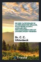 Die Drei Catechismen in Altpreussischer Sprache, Nach Nesselmann's Ausgabe Neu Herausgegeben Und Mit Anmerkungen Versehen