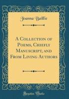 A Collection of Poems, Chiefly Manuscript, and from Living Authors (Classic Reprint)