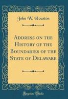 Address on the History of the Boundaries of the State of Delaware (Classic Reprint)