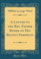 A Letter to the REV. Father Ryder on His Recent Pamphlet (Classic Reprint)