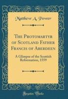 The Protomartyr of Scotland Father Francis of Aberdeen