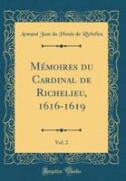 Mï¿½moires Du Cardinal De Richelieu, 1616-1619, Vol. 2 (Classic Reprint)