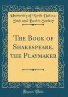 The Book of Shakespeare, the Playmaker (Classic Reprint)