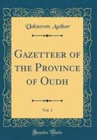 Gazetteer of the Province of Oudh, Vol. 1 (Classic Reprint)