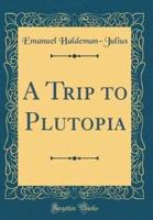 A Trip to Plutopia (Classic Reprint)