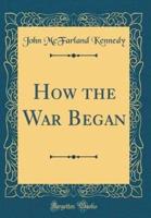 How the War Began (Classic Reprint)