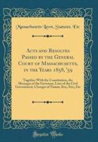 Acts and Resolves Passed by the General Court of Massachusetts, in the Years 1858, '59