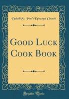 Good Luck Cook Book (Classic Reprint)