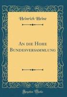 An Die Hohe Bundesversammlung (Classic Reprint)