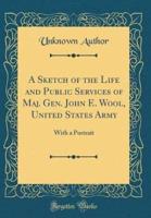 A Sketch of the Life and Public Services of Maj. Gen. John E. Wool, United States Army