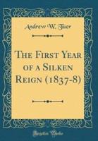 The First Year of a Silken Reign (1837-8) (Classic Reprint)
