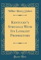 Kentucky's Struggle With Its Loyalist Proprietors (Classic Reprint)