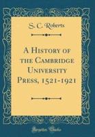 A History of the Cambridge University Press, 1521-1921 (Classic Reprint)