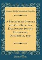 A Souvenir of Pioneer and Old Settler's Day, Panama-Pacific Exposition, October 16, 1915 (Classic Reprint)
