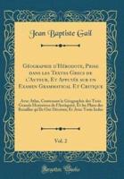 G'Ographie D'H'rodote, Prise Dans Les Textes Grecs De L'Auteur, Et Appuy'e Sur Un Examen Grammatical Et Critique, Vol. 2