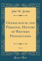 Genealogical and Personal History of Western Pennsylvania, Vol. 2 (Classic Reprint)