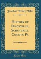 History of Frackville, Schuylkill County, Pa (Classic Reprint)
