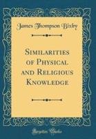 Similarities of Physical and Religious Knowledge (Classic Reprint)