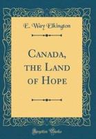 Canada, the Land of Hope (Classic Reprint)