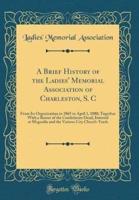 A Brief History of the Ladies' Memorial Association of Charleston, S. C