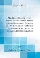 Mr. Giles' Speech in the Senate of the United States, on the Resolution Offered by Mr. Hillhouse to Repeal the Several Acts Laying an Embargo, December 2, 1808 (Classic Reprint)