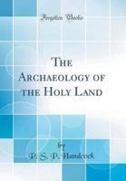 The Archaeology of the Holy Land (Classic Reprint)