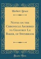 Notes on the Chronicle Ascribed to Geoffrey Le Baker, of Swinbrook (Classic Reprint)
