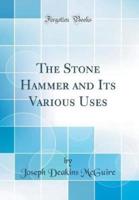 The Stone Hammer and Its Various Uses (Classic Reprint)