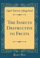 The Insects Destructive to Fruits (Classic Reprint)
