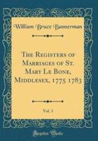 The Registers of Marriages of St. Mary Le Bone, Middlesex, 1775 1783, Vol. 3 (Classic Reprint)