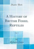 A History of British Fossil Reptiles, Vol. 3 (Classic Reprint)