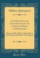 A Compendium and Concordance of the Complete Works of Shakespeare