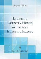 Lighting Country Homes by Private Electric Plants (Classic Reprint)