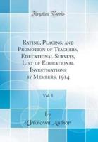 Rating, Placing, and Promotion of Teachers, Educational Surveys, List of Educational Investigations by Members, 1914, Vol. 5 (Classic Reprint)