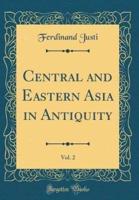Central and Eastern Asia in Antiquity, Vol. 2 (Classic Reprint)
