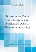 Reports of Cases Adjudged in the Supreme Court of Pennsylvania, 1823, Vol. 7 (Classic Reprint)