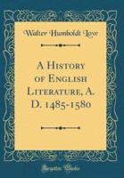 A History of English Literature, A. D. 1485-1580 (Classic Reprint)