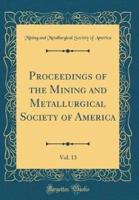 Proceedings of the Mining and Metallurgical Society of America, Vol. 13 (Classic Reprint)