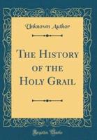 The History of the Holy Grail (Classic Reprint)