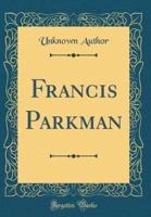 Francis Parkman (Classic Reprint)