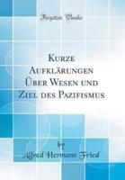 Kurze Aufklï¿½rungen Ï¿½ber Wesen Und Ziel Des Pazifismus (Classic Reprint)