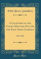 A Calendar of the Court Minutes Etc; Of the East India Company