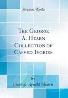 The George A. Hearn Collection of Carved Ivories (Classic Reprint)