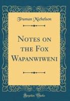 Notes on the Fox Wapanōwiweni (Classic Reprint)