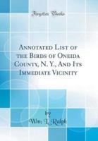 Annotated List of the Birds of Oneida County, N. Y., and Its Immediate Vicinity (Classic Reprint)