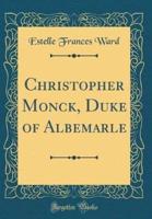 Christopher Monck, Duke of Albemarle (Classic Reprint)