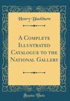 A Complete Illustrated Catalogue to the National Gallery (Classic Reprint)